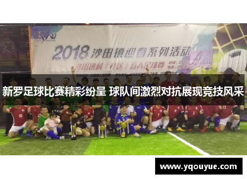 新罗足球比赛精彩纷呈 球队间激烈对抗展现竞技风采