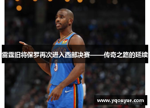 雷霆旧将保罗再次进入西部决赛——传奇之路的延续