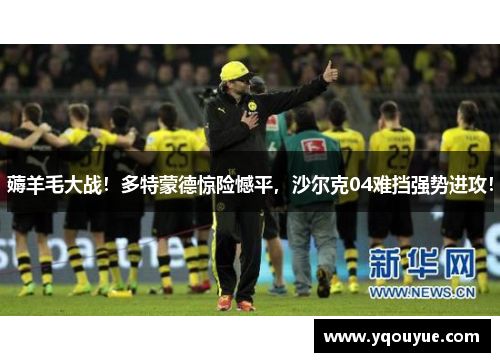 薅羊毛大战！多特蒙德惊险憾平，沙尔克04难挡强势进攻！