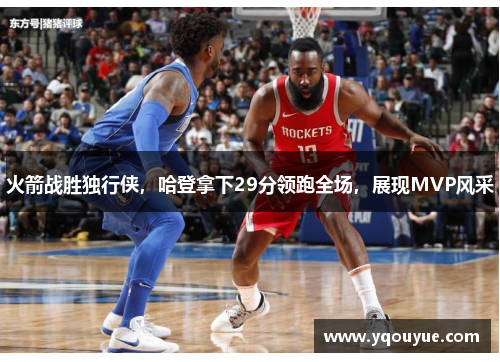 火箭战胜独行侠，哈登拿下29分领跑全场，展现MVP风采