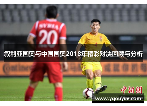 叙利亚国奥与中国国奥2018年精彩对决回顾与分析
